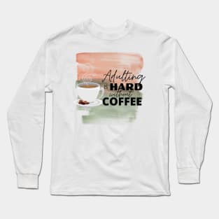 Adulting is Hard without Coffee Long Sleeve T-Shirt